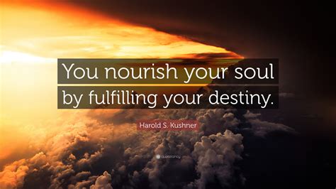 Harold S Kushner Quote “you Nourish Your Soul By Fulfilling Your