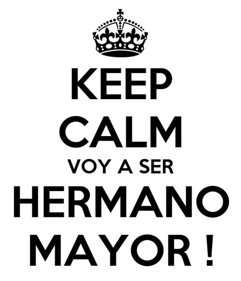 Keep Calm Voy A Ser Hermano Mayor Keep Calm And Carry On Image