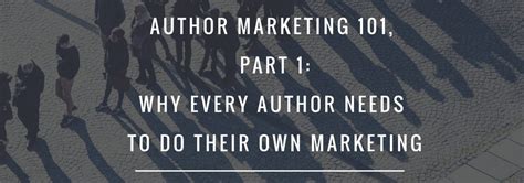 Author Marketing 101 Part 1 Why Every Author Needs To Do Their Own