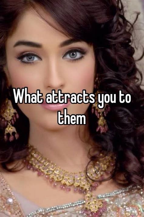 What Attracts You To Them