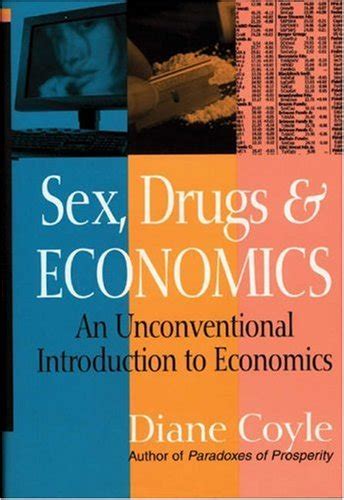 Sex Drugs And Economics An Unconventional Introduction To Economics By Coyle Diane Good