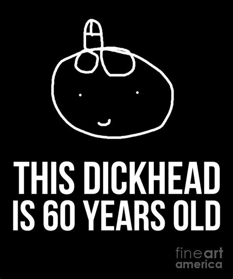 This Dickhead Is 60 Years Old Adult Nasty Birthday Gag T Design Drawing By Noirty Designs