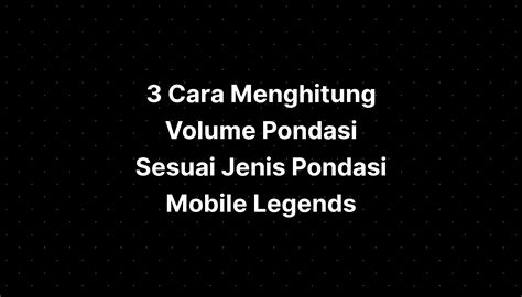 Cara Menghitung Volume Pondasi Sesuai Jenis Pondasi Mobile Legends