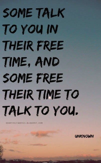 Heartfelt Quotes Some Talk To You In Their Free Time And Some Free