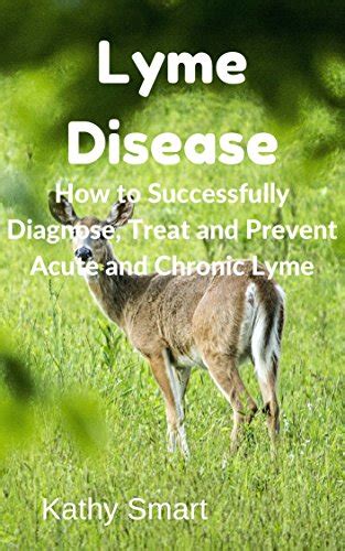 Lyme Disease How To Successfully Diagnose Treat And Prevent Acute And
