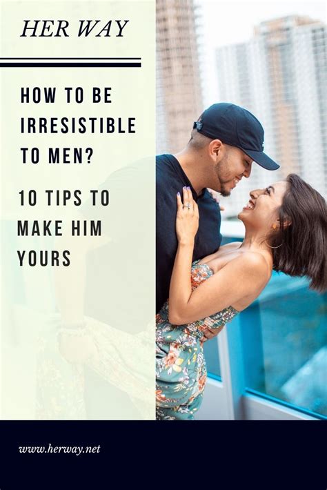How To Be Irresistible To Men 10 Tips To Make Him Yours How To Be