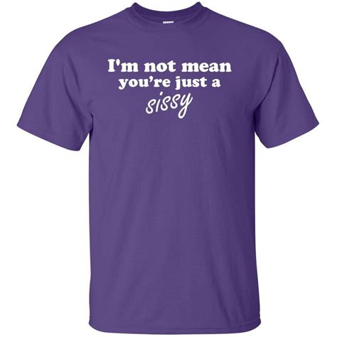 Im Not Mean Youre Just A Sissy Funny Tees Bossy Graphic T Shirts
