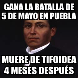 If you wish to find the other picture or article about sitiomax.net just press another button or prior or if you are considering similar pictures of 5 de mayo images, you are absolve to flick through search. Meme Personalizado - gana la batalla de 5 de mayo en puebla muere de tifoidea 4 meses después ...