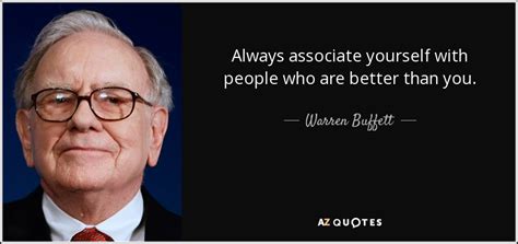 Warren Buffett Quote Always Associate Yourself With People Who Are Better Than You