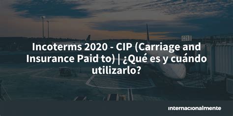 Incoterm Cip Carriage And Insurance Paid To 2020 ¿qué Es Y Cuándo