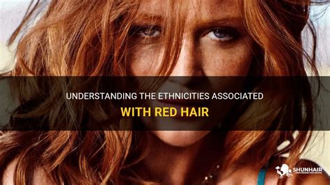 Understanding The Ethnicities Associated With Red Hair Shunhair