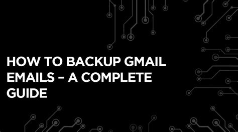 How To Backup Gmail Emails A Complete Guide