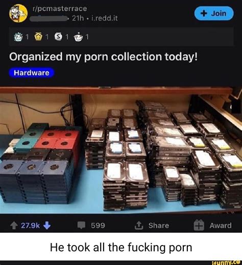 My Reddit Organized My Porn Collection Today 1 Hardware 279k 599 Share Award He Took All The