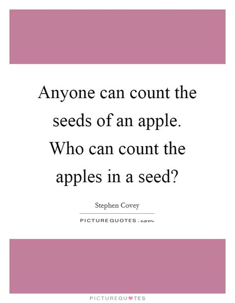 Anyone Can Count The Seeds Of An Apple Who Can Count The Apples