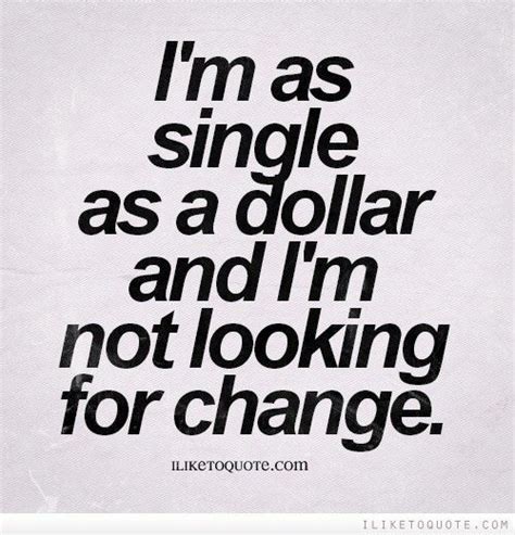 Im As Single As A Dollar And Im Not Looking For Change Single
