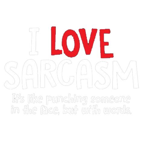 I Love Sarcasm Its Like Punching Someone In The Face Bad Idea T Shirts
