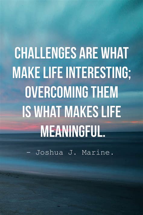 Here find long quotes about life to inspire you. Top 50 Inspirational Challenges Quotes And Sayings