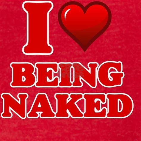 I Love Being Naked Womens Football Shirt I Love Being Naked T Shirt By Tshirts Plus Cafepress