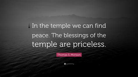 Thomas S Monson Quote “in The Temple We Can Find Peace The Blessings