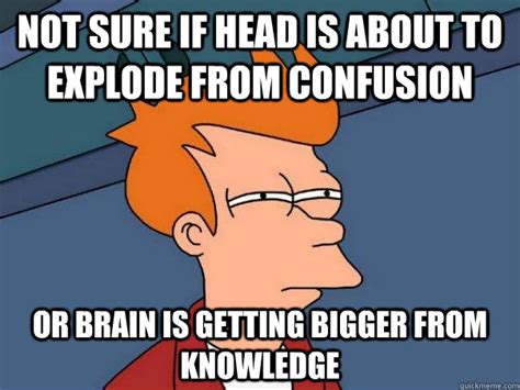 Not Sure If Head Is About To Explode From Confusion Or Brain Is Getting