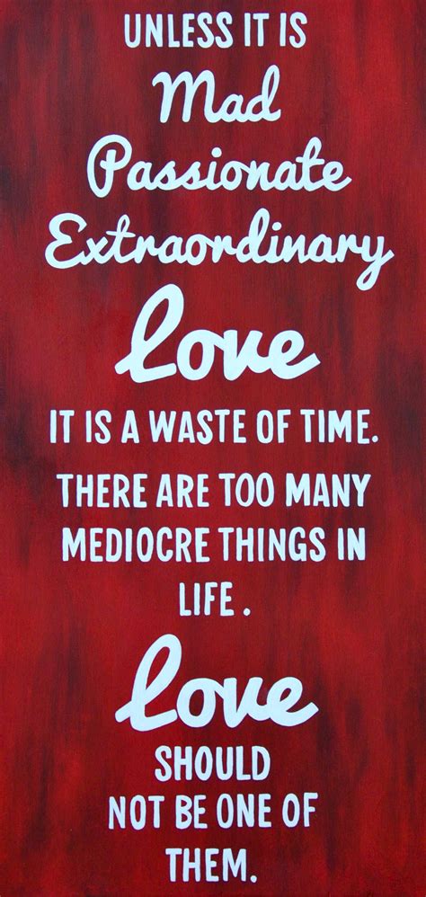Unless It Is Mad Passionate Extraordinary Love It Is A Waste Of Time