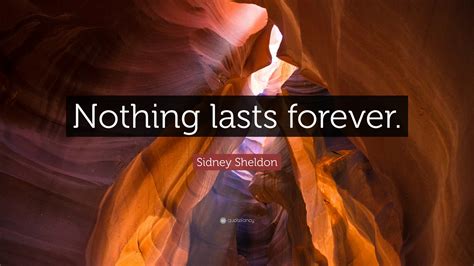 Sidney Sheldon Quote Nothing Lasts Forever