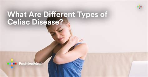 What Are Different Types Of Celiac Disease Positivemed