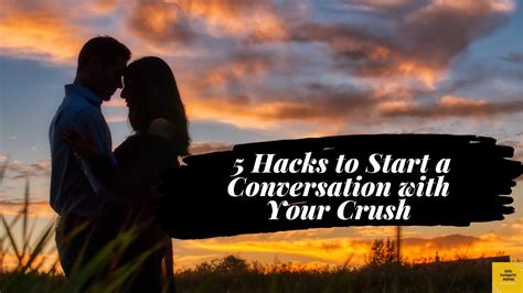 How To Talk To Your Crush 5 Tricks To Start A Conversation With Your