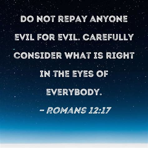 Romans 12 17 Do Not Repay Anyone Evil For Evil Carefully Consider What Is Right In The Eyes Of