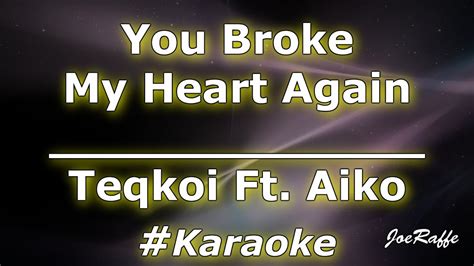 Teqkoi You Broke My Heart Again Ft Aiko Karaoke Youtube