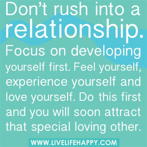 Dont Rush Into Any Kind Of Relationship Live Life Happy