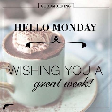 Wishing You A Great Week Good Morning Hello Monday Pictures Photos