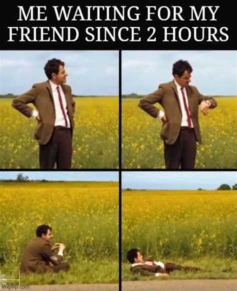 Me Waiting For My Friend Memes By Amaan Imgflip