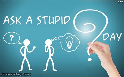 A stupid question to ask on quora: Ask A Stupid Question Day Ecard / Greeting Card ...