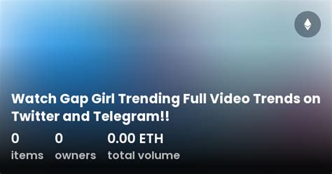 Watch Gap Girl Trending Full Video Trends On Twitter And Telegram Collection Opensea