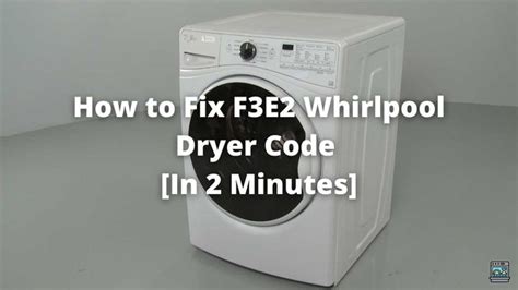How To Fix F3e2 Whirlpool Dryer Code In 2 Minutes