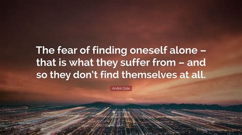 André Gide Quote The Fear Of Finding Oneself Alone That Is What