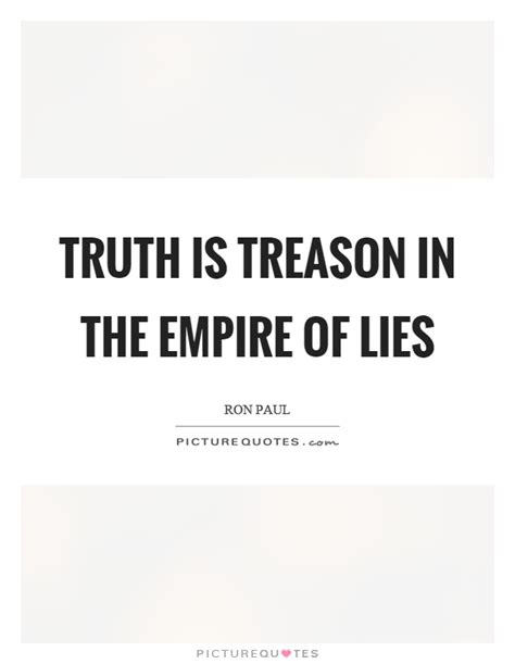 In an empire of lies truth is treason says ron paul after twitter suspends ron paul institute for peace and prosperity's executive's account, a day after. Truth is treason in the empire of lies | Picture Quotes