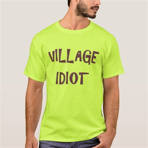 Village Idiot T Shirts And Shirt Designs Zazzle Uk
