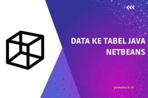 Cara Memasukkan Data Ke Tabel Java Netbeans Yowatech