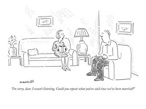 When it comes to great cartoons, few publications can match the new yorker. "I'm sorry, dear. I wasn't listening. Could you repeat ...