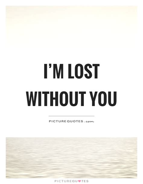 Im Lost Without You Picture Quotes