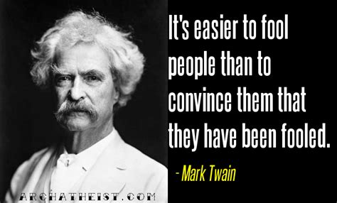 Its Easier To Fool People That To Convince Them That They Have Been