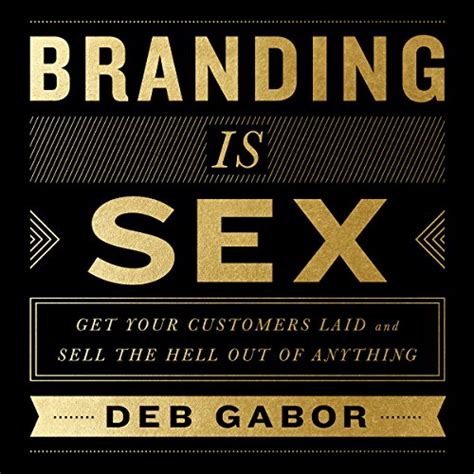 Branding Is Sex Get Your Customers Laid And Sell The Hell Out Of
