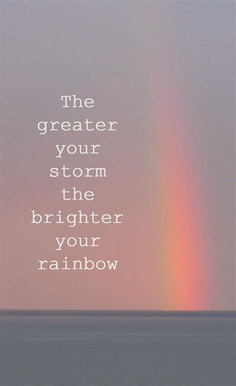 the greater your storm the brighter your rainbow life quotes quotes positive quotes quote