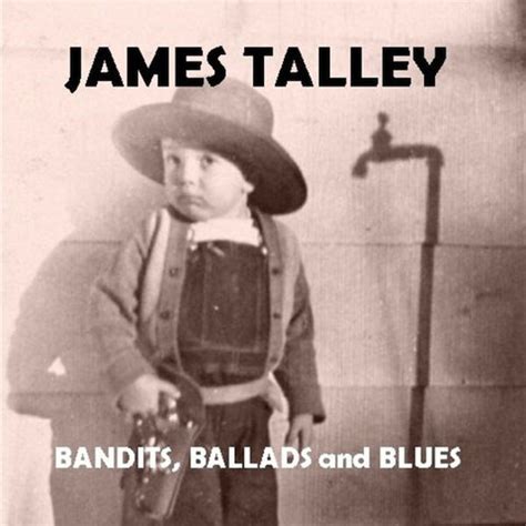 Review James Talley “bandits Ballads And Blues” Americana Highways