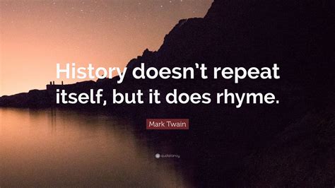 Mark Twain Quote History Doesnt Repeat Itself But It Does Rhyme