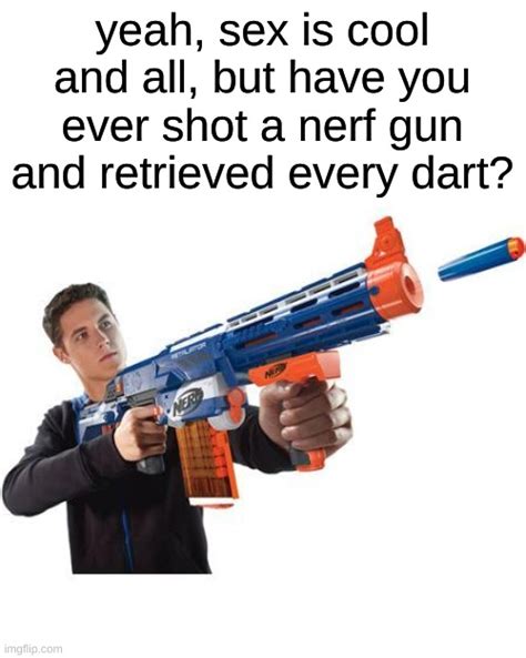 Image Tagged In Nerf Gun Studentsmemes Imgflip