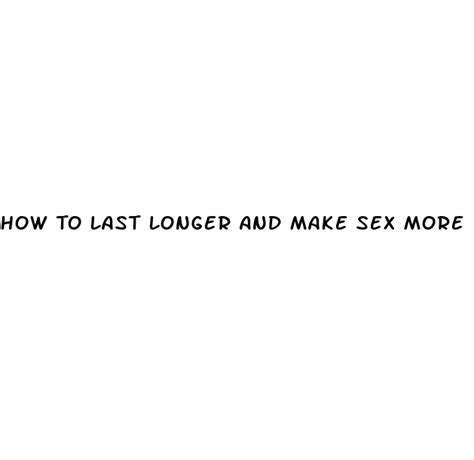 how to last longer and make sex more enjoyable hudson county view