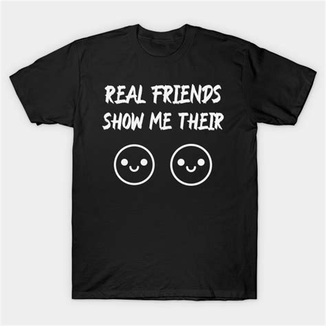 Real Friends Show Me Their Boobs Real Friends Show Me Their Boobs T